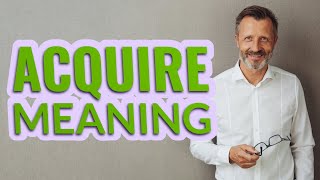 Acquire | Definition of acquire