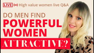 Do men find powerful / intimidating  women attractive? High value women Q&A