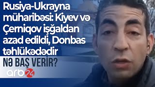 Rusiya-Ukrayna müharibəsi: Kiyev və Çerniqov işğaldan azad edildi, Donbas təhlükədədir-Nə baş verir?