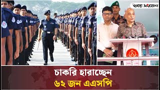 প্রশিক্ষণ শেষ করেও বাদ পড়ছেন ৬২ এএসপি | Losing Job | ASP | Bangladesh Police