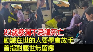 83歲蔡瀾不忌諱死亡，勸誡在世的人要學會放手，曾指對塵世無留戀#蔡瀾#HK香江秘聞