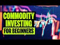 A Guide for Beginners in Commodity Investing How Do You Do It