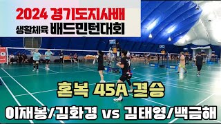 2024 경기도지사배 생활체육 배드민턴대회 혼복45A 결승전  [시흥시] 이재봉/김화경 VS [구리시] 김태영/백금해