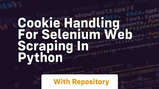 Cookie handling for selenium web scraping in python