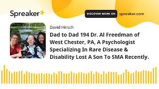 Dad to Dad 194 Dr. Al Freedman of West Chester, PA, A Psychologist Specializing In Rare Disease \u0026 Di