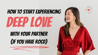 How To Start Experiencing Deep Love With Your Partner (if you have ROCD)