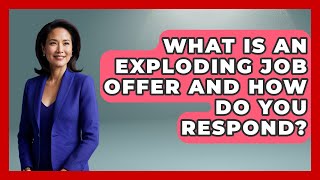 What Is An Exploding Job Offer And How Do You Respond? - Job Interview Pro Skills