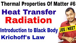 Thermal Properties Of Matter 06 | Heat Transfer : RADIATION : Black Body and Krichoff's Law JEE/NEET