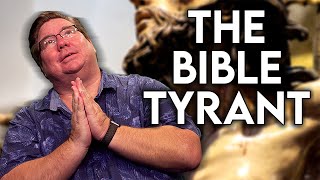 The Biblical God Is A Tyrant!