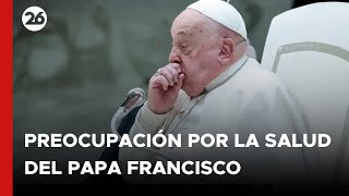 VATICANO | Preocupación por la salud del Papa Francisco