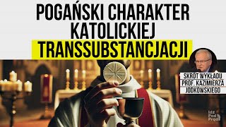 Pogański charakter katolickiej transsubstancjacji. Skrót wykładu prof. Kazimierza Jodkowskiego