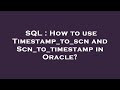 SQL : How to use Timestamp_to_scn and Scn_to_timestamp in Oracle?
