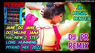 JANE DO JANE DO MUJHE JANA HAI-NEW 2 TEP LONG HUMMING PIYANO MIX 2022-DJ PR REMIX-JK MUSIC CENTER