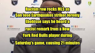 Breaking news: Racism row rocks MLS as San Jose Earthquakes striker Jeremy Ebobisse says he hear...