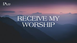 Receive My Worship: 1 Hour Instrumental Worship | Music for Deep Relaxation, Prayer \u0026 Meditation