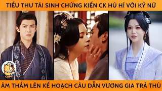 Tiểu Thư Tái Sinh Bắt Tại Trận Ck Hú Hí Vs Kỹ Nữ Liền Âm Thầm Lên Kế Hoạch Câu Dẫn Vương Gia Trả Thù