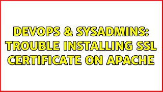 DevOps & SysAdmins: Trouble installing SSL Certificate on Apache (2 Solutions!!)