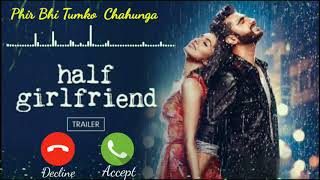 main phir bhi tumko chahunga ringtone || half girlfriend movie ringtone