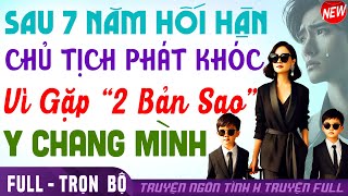 Cuốn Từ Đầu: CHỦ TỊCH PHÁT KHÓC KHI ĐỤNG 2 'BẢN SAO' Sinh Đôi SAU 7 NĂM BỎ VK #Truyện ngôn tình Full