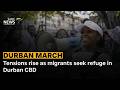 Tensions rise as migrants seek refuge in Durban CBD