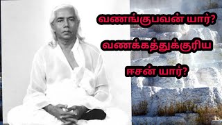 வணங்குபவன் யார்?# வணக்கத்துக்குரிய ஈசன் யார்?