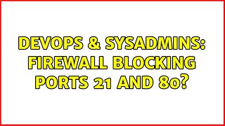 DevOps & SysAdmins: Firewall blocking ports 21 and 80? (4 Solutions!!)