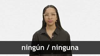 How to pronounce NINGÚN / NINGUNA in Latin American Spanish