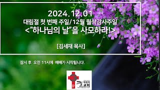 대청역길교회]  2024년 12월 01일 예배 영상