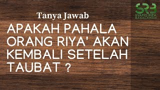 Apakah Pahala Orang Riya' Akan Kembali Setelah Taubat? - Ustadz Dr. Syafiq Riza Basalamah, M.A.