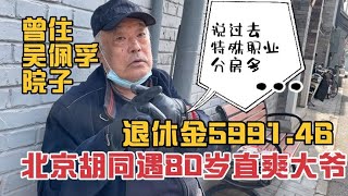 北京胡同遇80岁直爽大爷，曾住吴佩孚院子，说过去特殊职业分房多