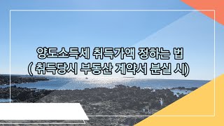 (제주부동산정보)양도소득세취득가액 구하기. 취득계약서 분실시