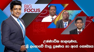 BIG FOCUS | උෂ්ණාධික කාලගුණය, ශ්‍රී ලංකාවේ වායු දූෂණය හා අපේ සෞඛ්‍යය