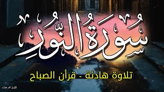 سورة النور قرأن الصباح 🌷💚 للشيخ محمد هشام بدون اعلانات 🌙 تلاوة هادئة جدا بصوت جميل