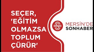 SEÇER, ‘EĞİTİM OLMAZSA TOPLUM ÇÜRÜR’