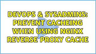 DevOps & SysAdmins: Prevent cacheing when using nginx reverse proxy cache
