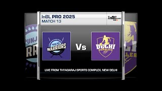 INBL PRO U-25: MATCH-13 PUNJAB WARRIORS V/S DELHI DRIBBLERS