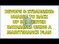 DevOps & SysAdmins: Unable to back up SQL Server databases using a maintenance plan (4 Solutions!!)