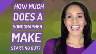 How much does a sonographer make starting out?