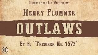 LEGENDS OF THE OLD WEST | Outlaws Ep6 — Henry Plummer: “Prisoner No. 1573”