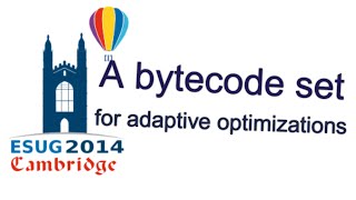 A bytecode set for adaptive optimizations - Clement Bera - IWST 2014