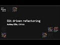 Git driven refactoring - Git Merge 2018