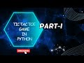 Tic Tac Toe Game in Python | Part-I | With Step by Step Explanation