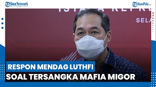 Respons Mendag Lutfi soal Anak Buahnya Jadi Tersangka Kasus Minyak Goreng, Sebut Dukung Proses Hukum