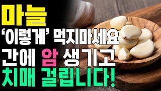 마늘 '이렇게' 먹으면 간에 암 생기고 혈관 다 망가집니다!! 조심하세요