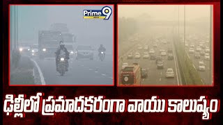 ఢిల్లీలో ప్రమాదకర స్థాయిలో కొనసాగుతున్న వాయు కాలుష్యం | Air Pollution In Delhi | Prime9 News