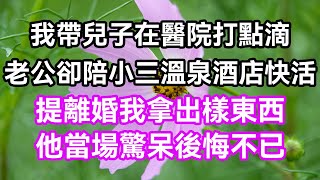 我帶兒子在醫院打點滴，老公卻陪小三溫泉酒店快活，提離婚我拿出樣東西，他當場驚呆後悔不已 | 蝴蝶家庭說 #幸福人生 #為人處世 #生活經驗 #情感故事