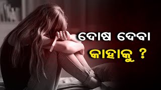 ଦୋଷ ଦେବା କାହାକୁ? | Odisha Reporter