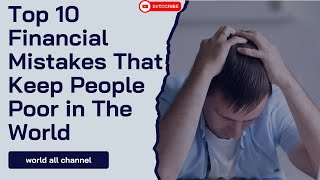 Top 10 Financial Mistakes That Keep People Poor in The World/World All