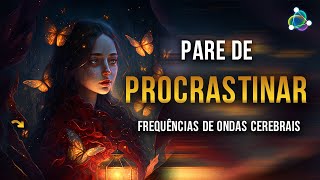 Pare de Procrastinar Agora 🎧 Frequências de ondas cerebrais - Sua Vibração e Ânimo Vão Mudar