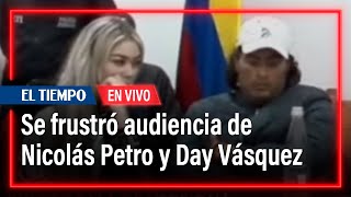 Se frustró audiencia de Nicolás Petro y Day Vásquez | El Tiempo